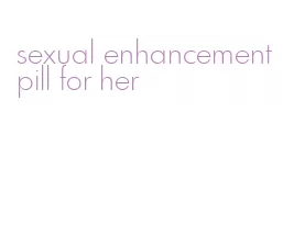 sexual enhancement pill for her