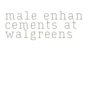 male enhancements at walgreens