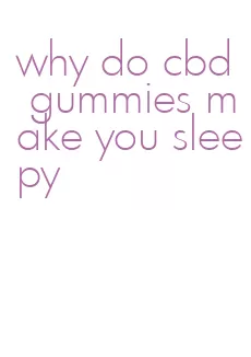 why do cbd gummies make you sleepy