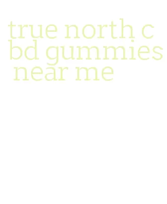 true north cbd gummies near me