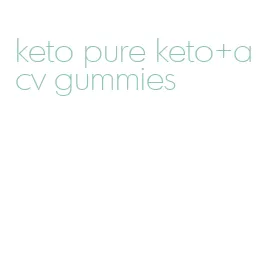 keto pure keto+acv gummies