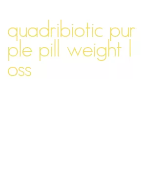 quadribiotic purple pill weight loss