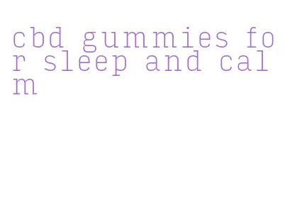 cbd gummies for sleep and calm