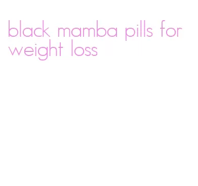 black mamba pills for weight loss