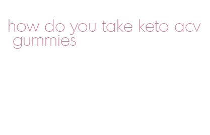 how do you take keto acv gummies