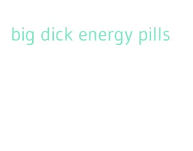 big dick energy pills