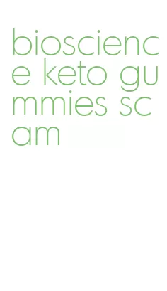 bioscience keto gummies scam