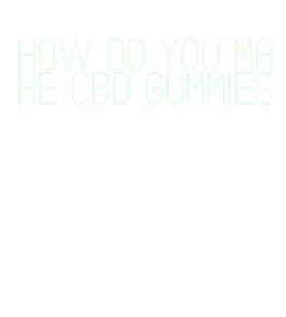 how do you make cbd gummies