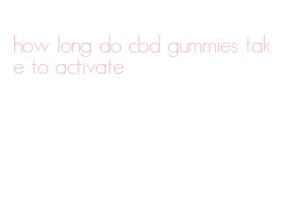 how long do cbd gummies take to activate
