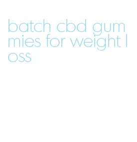 batch cbd gummies for weight loss