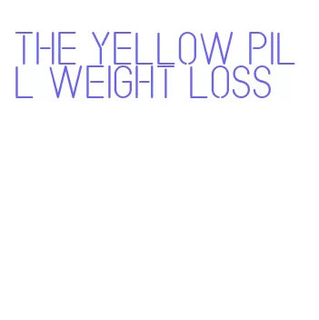 the yellow pill weight loss