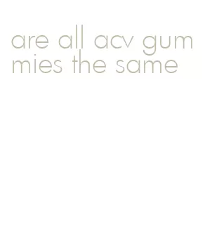 are all acv gummies the same