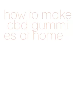 how to make cbd gummies at home