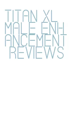 titan xl male enhancement reviews