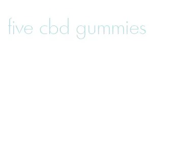 five cbd gummies