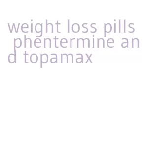 weight loss pills phentermine and topamax