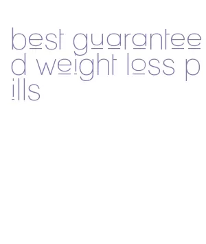 best guaranteed weight loss pills
