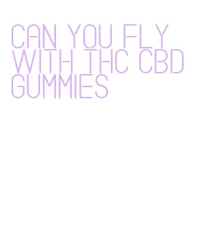 can you fly with thc cbd gummies