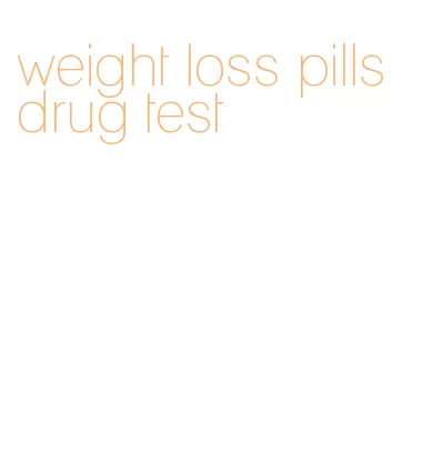 weight loss pills drug test