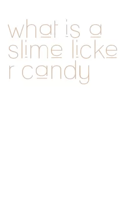 what is a slime licker candy
