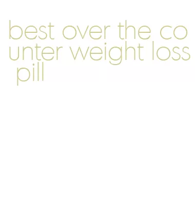 best over the counter weight loss pill