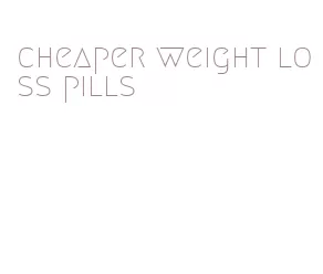 cheaper weight loss pills