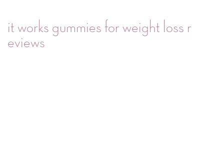 it works gummies for weight loss reviews