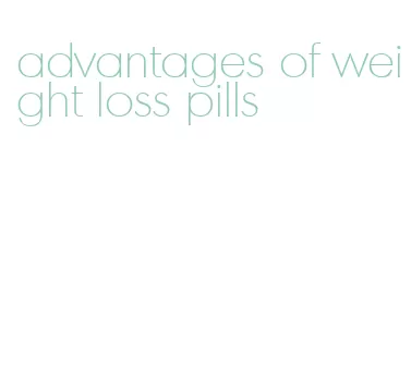 advantages of weight loss pills