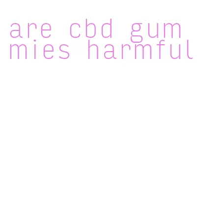are cbd gummies harmful