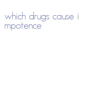 which drugs cause impotence