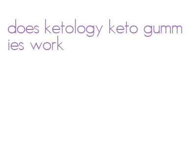 does ketology keto gummies work