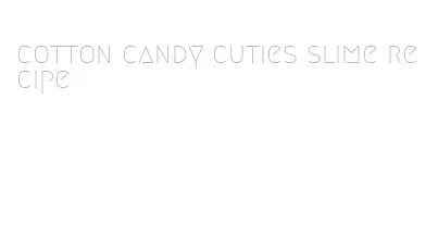 cotton candy cuties slime recipe