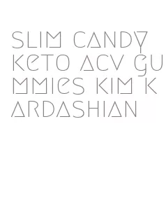 slim candy keto acv gummies kim kardashian