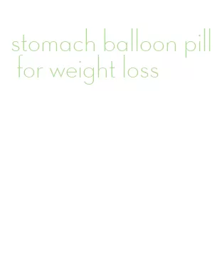 stomach balloon pill for weight loss