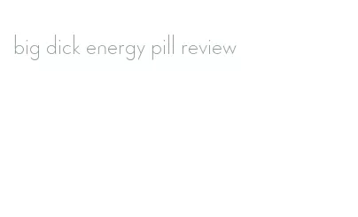 big dick energy pill review
