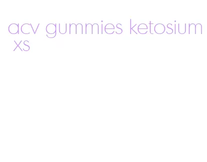 acv gummies ketosium xs