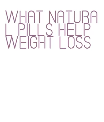 what natural pills help weight loss