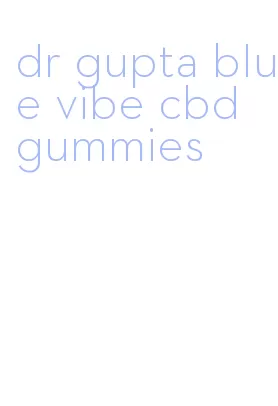 dr gupta blue vibe cbd gummies