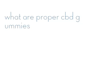 what are proper cbd gummies