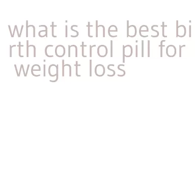 what is the best birth control pill for weight loss
