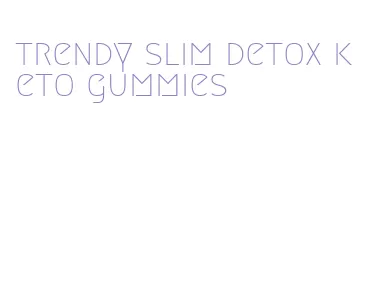 trendy slim detox keto gummies