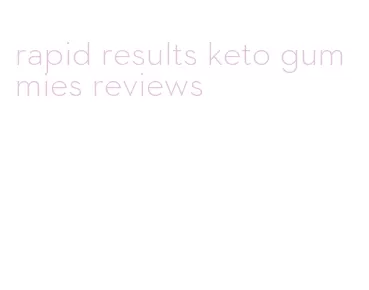 rapid results keto gummies reviews