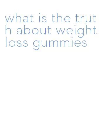 what is the truth about weight loss gummies