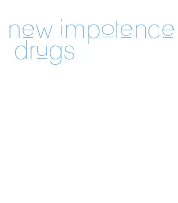 new impotence drugs