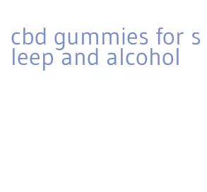 cbd gummies for sleep and alcohol
