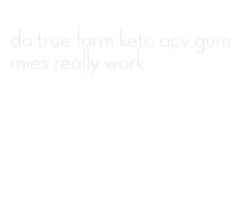 do true form keto acv gummies really work