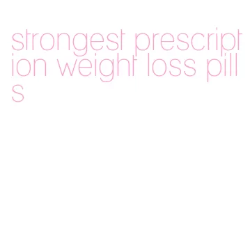 strongest prescription weight loss pills