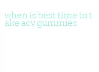when is best time to take acv gummies