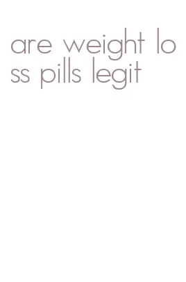 are weight loss pills legit