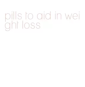 pills to aid in weight loss